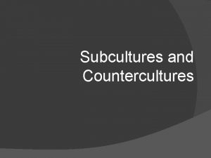 Subcultures and Countercultures Subcultures People who specialize in