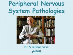 Peripheral Nervous System Pathologies Dr S Nishan Silva