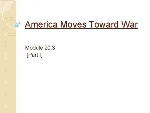 America Moves Toward War Module 20 3 Part