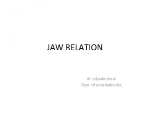 JAW RELATION dr priyadarshani Dept of prosthodontics Introduction
