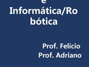 e InformticaRo btica Prof Felcio Prof Adriano AULA