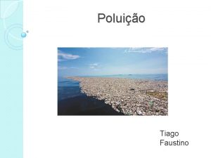 Poluio Tiago Faustino O que a poluio A