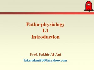 Pathophysiology L 1 Introduction Prof Fakhir AlAni fakeralani