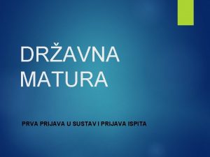 DRAVNA MATURA PRVA PRIJAVA U SUSTAV I PRIJAVA