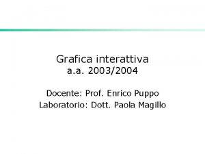 Grafica interattiva a a 20032004 Docente Prof Enrico