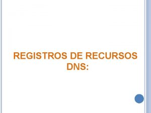 REGISTROS DE RECURSOS DNS Como ya hemos visto