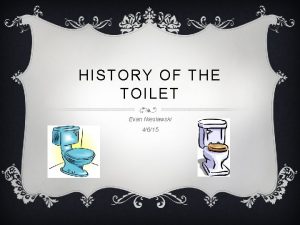 HISTORY OF THE TOILET Evan Nieslawski 4615 GOING