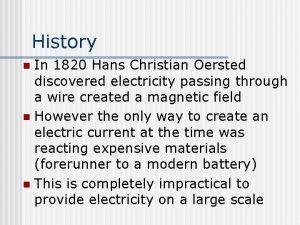 History In 1820 Hans Christian Oersted discovered electricity