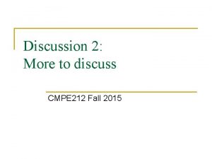 Discussion 2 More to discuss CMPE 212 Fall