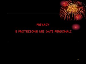 PRIVACY E PROTEZIONE DEI DATI PERSONALI 1 Riferimenti
