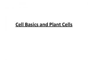 Cell Basics and Plant Cells Cell the smallest