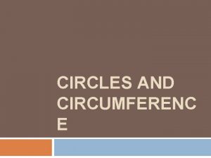 CIRCLES AND CIRCUMFERENC E Circles A circle is