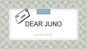 DEAR JUNO Click to listen to the story