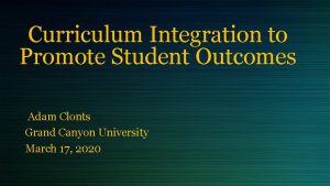 Curriculum Integration to Promote Student Outcomes Adam Clonts