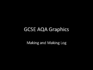 GCSE AQA Graphics Making and Making Log Things