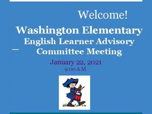 Welcome Washington Elementary English Learner Advisory Committee Meeting