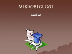 MIKROBIOLOGI UMUM Mikrobiologi adalah Ilmu yang mempelajari kehidupan
