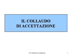 IL COLLAUDO DI ACCETTAZIONE GIl collaudo di accettazione