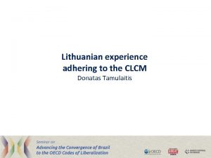 Lithuanian experience adhering to the CLCM Donatas Tamulaitis