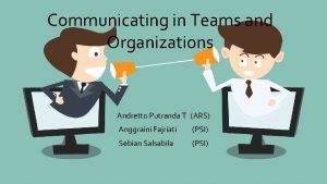 Communicating in Teams and Organizations Andretto Putranda T