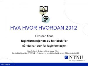 1 HVA HVORDAN 2012 Hvordan finne faginformasjonen du