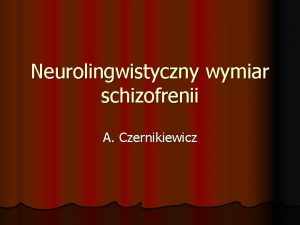 Neurolingwistyczny wymiar schizofrenii A Czernikiewicz neurologopedia 2018 2