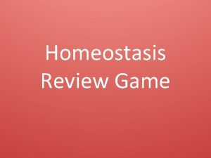 Homeostasis Review Game Define Homeostasis Maintaining a stable