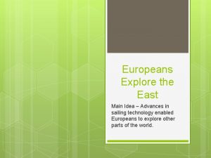 Europeans Explore the East Main Idea Advances in