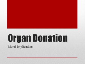 Organ Donation Moral Implications Transplant technology is developing