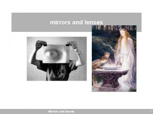 mirrors and lenses Mirrors and lenses 1 we
