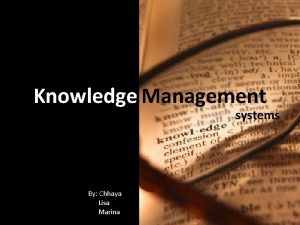 Knowledge Management systems By Chhaya Lisa Marina Knowledge