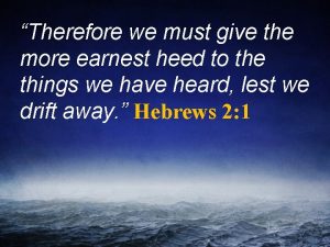 Therefore we must give the more earnest heed