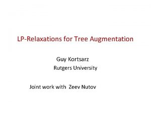 LPRelaxations for Tree Augmentation Guy Kortsarz Rutgers University