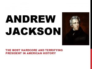 ANDREW JACKSON THE MOST HARDCORE AND TERRIFYING PRESIDENT