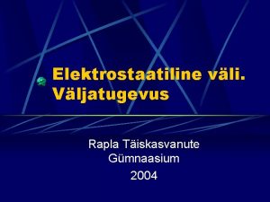 Elektrostaatiline vli Vljatugevus Rapla Tiskasvanute Gmnaasium 2004 Vli