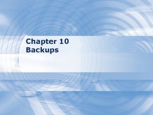 Chapter 10 Backups Outline Backup devices and media