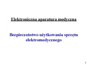 Elektroniczna aparatura medyczna Bezpieczestwo uytkowania sprztu elektromedycznego 1