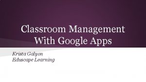 Classroom Management With Google Apps Krista Galyon Eduscape