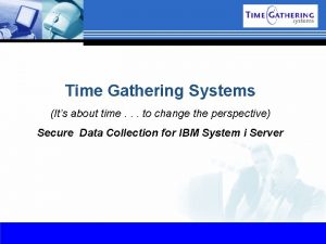 Time Gathering Systems Its about time to change