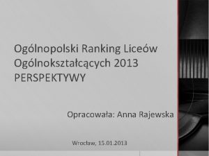 Oglnopolski Ranking Licew Oglnoksztaccych 2013 PERSPEKTYWY Opracowaa Anna