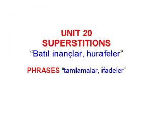 UNIT 20 SUPERSTITIONS Batl inanlar hurafeler PHRASES tamlamalar