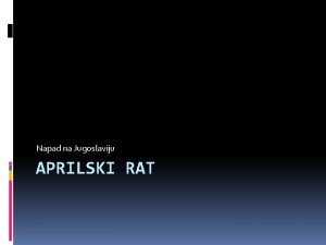 Napad na Jugoslaviju APRILSKI RAT Diplomatski i vojni