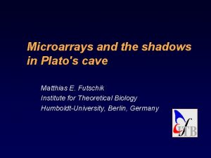 Microarrays and the shadows in Platos cave Matthias