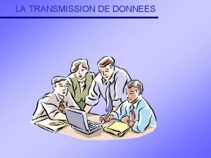 LA TRANSMISSION DE DONNEES PRINCIPE DE LA COMMUNICATION