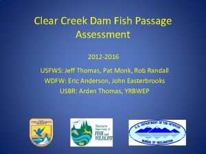 Clear Creek Dam Fish Passage Assessment 2012 2016