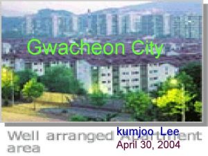 Gwacheon City kumjoo Lee April 30 2004 Purpose