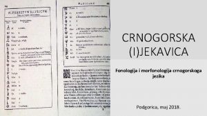 CRNOGORSKA IJEKAVICA Fonologija i morfonologija crnogorskoga jezika Podgorica