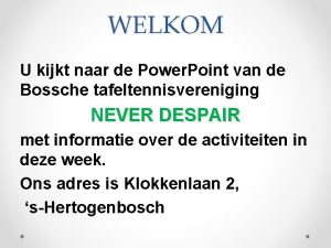 WELKOM U kijkt naar de Power Point van