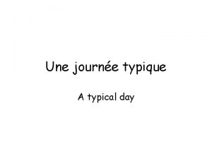 Une journe typique A typical day Je me