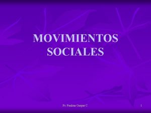 MOVIMIENTOS SOCIALES Ps Paulina Gaspar C 1 Movimiento